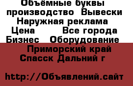 Объёмные буквы, производство, Вывески. Наружная реклама › Цена ­ 75 - Все города Бизнес » Оборудование   . Приморский край,Спасск-Дальний г.